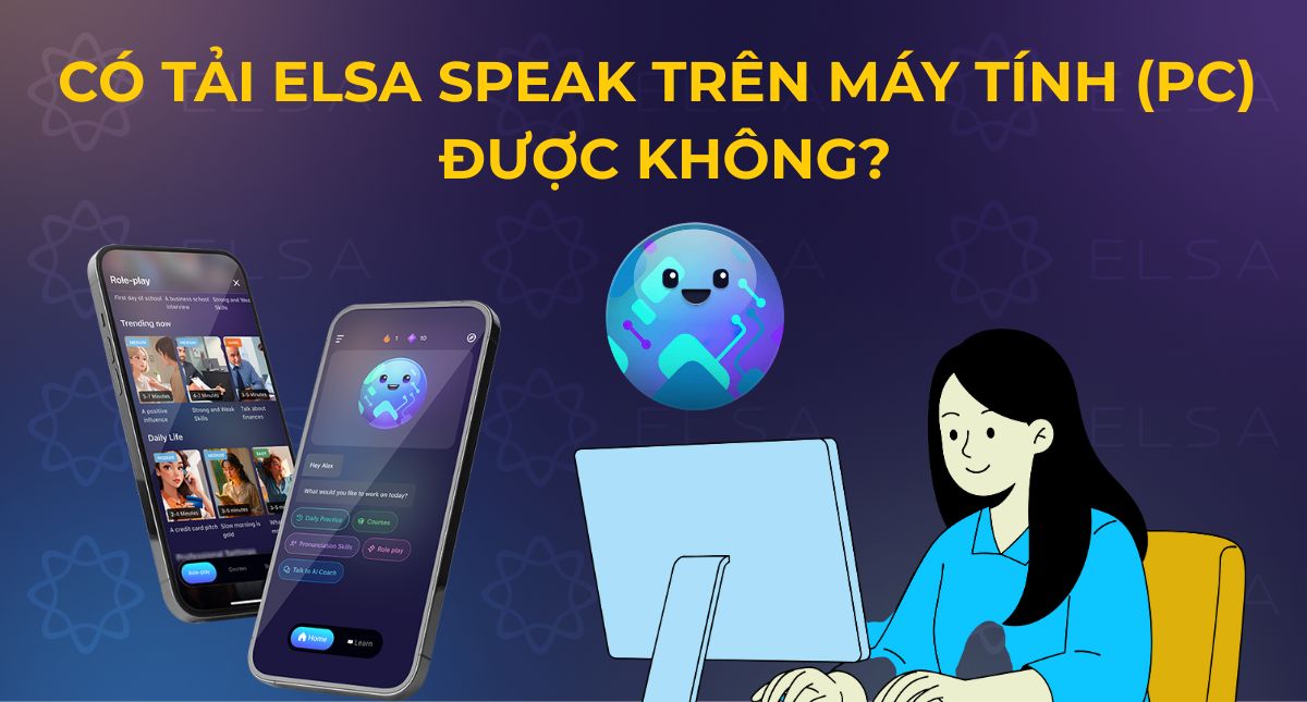 Có tải ELSA Speak trên máy tính (PC) được không?