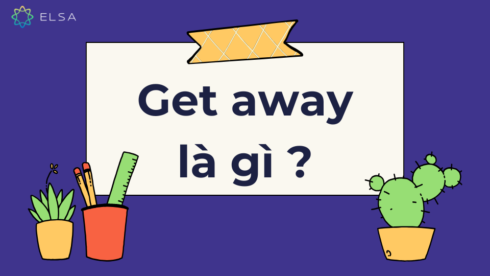 Get away là gì? Get away là gì?
