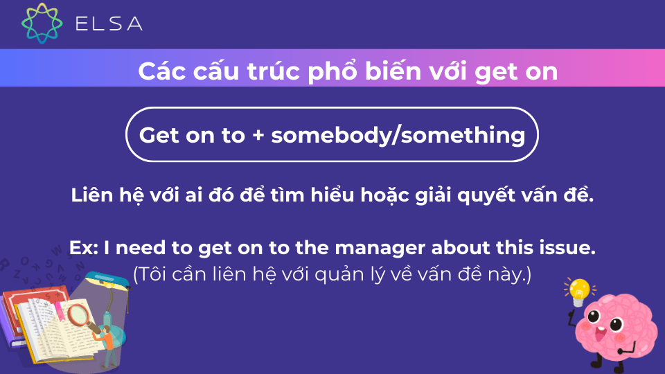 Cấu trúc phổ biến Get on to + somebody/something Cấu trúc phổ biến Get on to + somebody/something