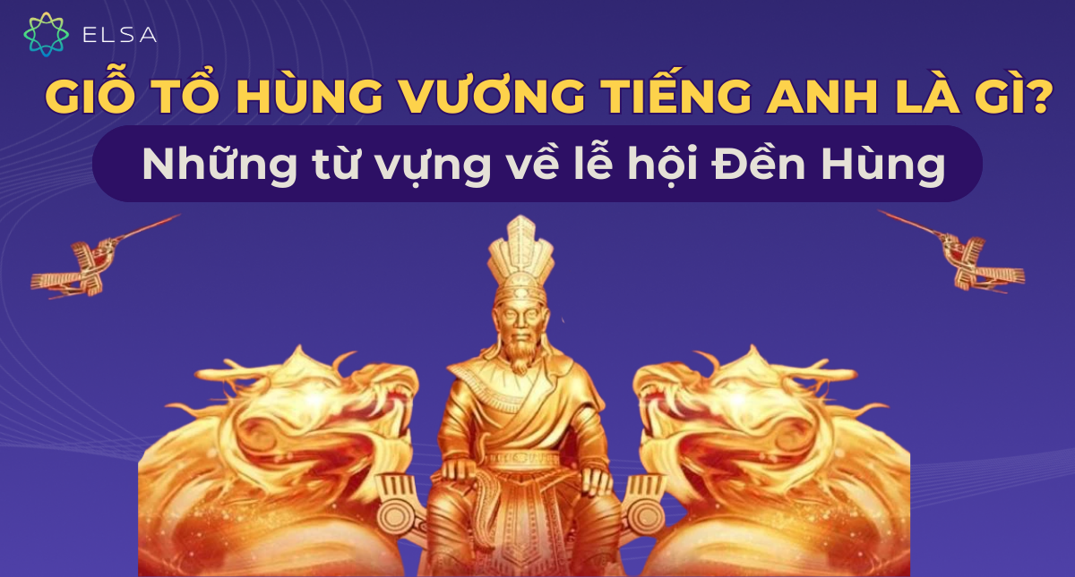 Giỗ tổ Hùng Vương tiếng Anh là gì? Những từ vựng về lễ hội Đền Hùng