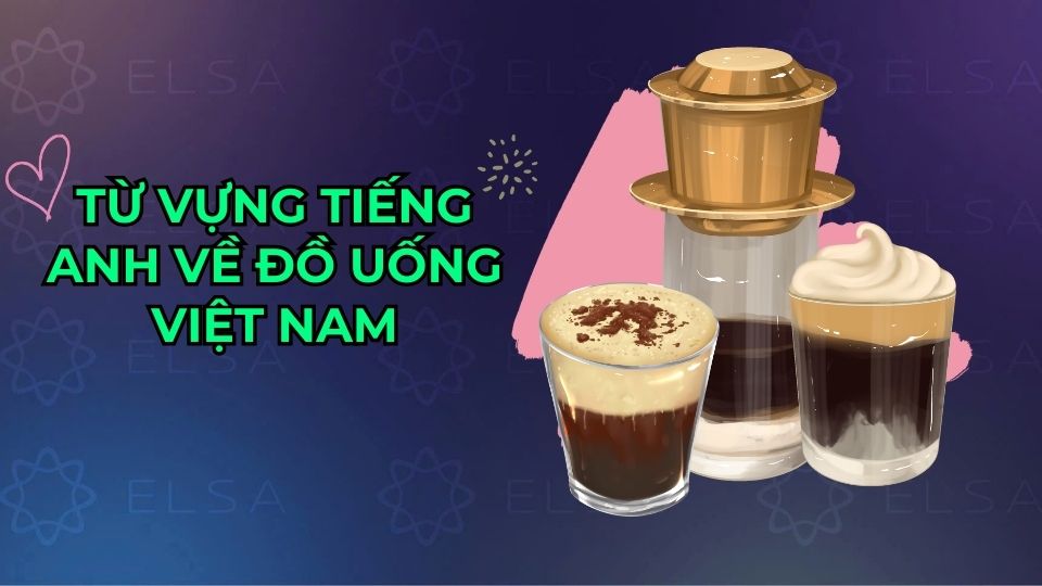 Từ vựng tiếng Anh chủ đề đồ uống Việt Nam