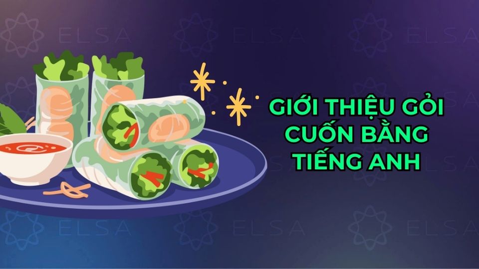 Giới thiệu món gỏi cuốn bằng tiếng Anh