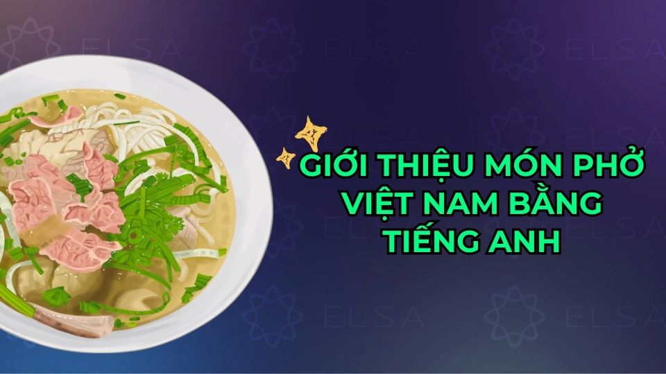 Giới thiệu món phở Việt Nam bằng tiếng Anh