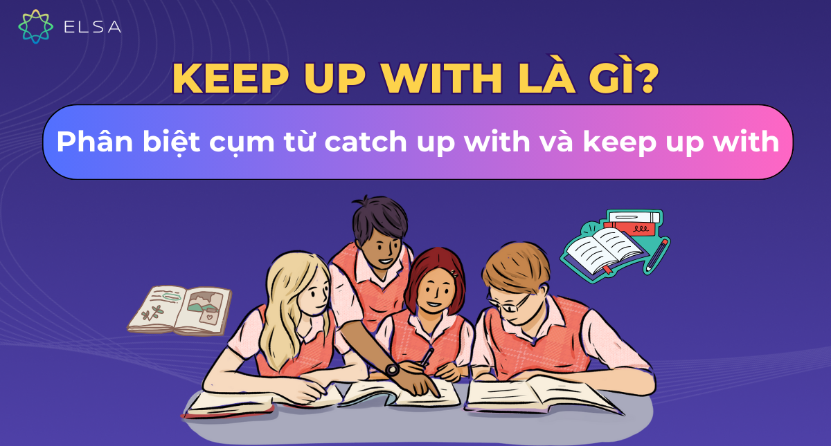 Keep up with là gì? Phân biệt cụm từ catch up with và keep up with