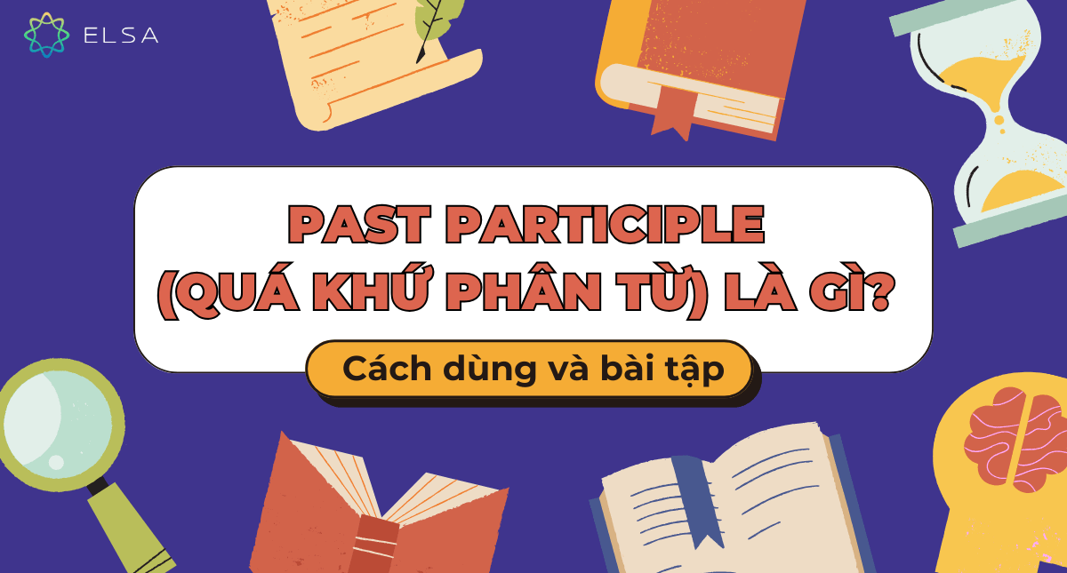 Past Participle (Quá khứ phân từ) là gì? Cách dùng và bài tập