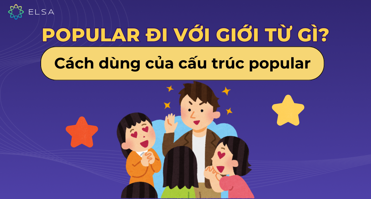 Popular đi với giới từ gì? Cách dùng của cấu trúc popular