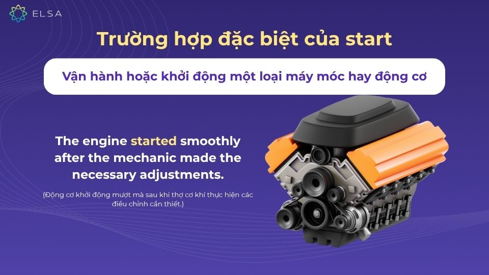 Trường hợp đặc biệt của start: sử dụng start là khi câu nói về việc vận hành hoặc khởi động một loại máy móc hay động cơ.