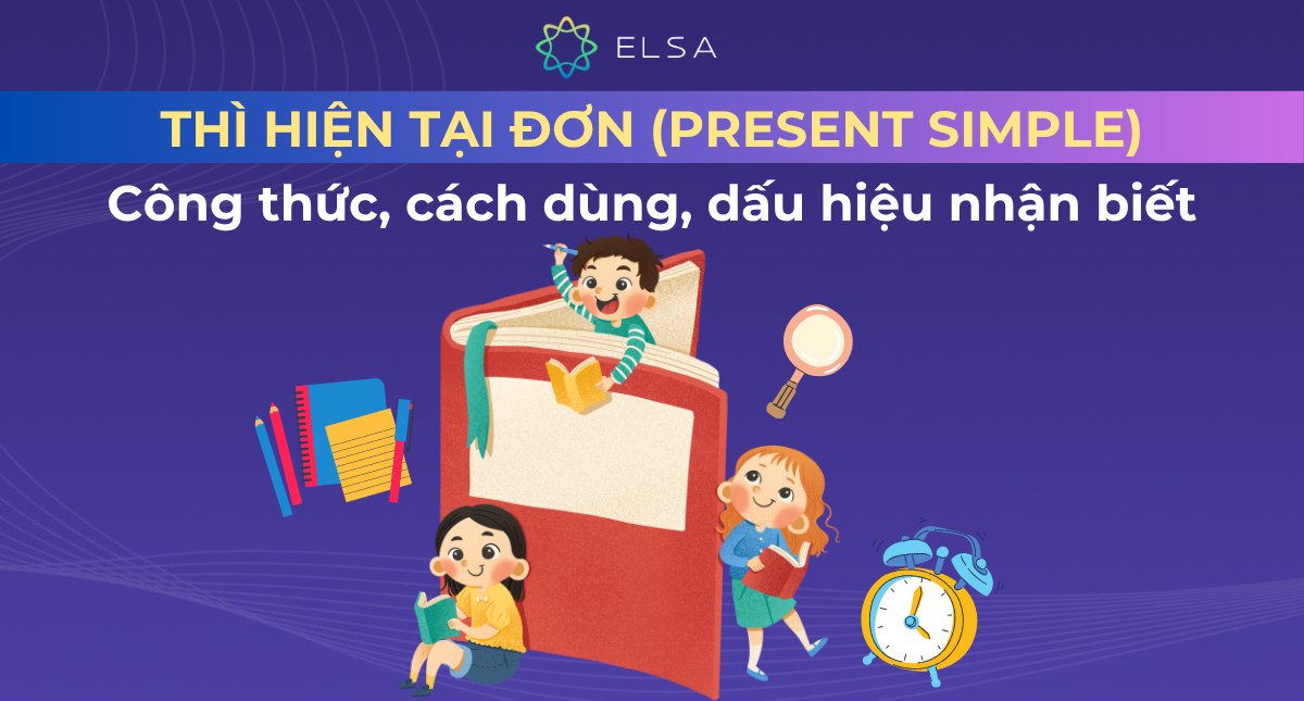 Thì hiện tại đơn (Present simple): Công thức, cách dùng, dấu hiệu nhận biết