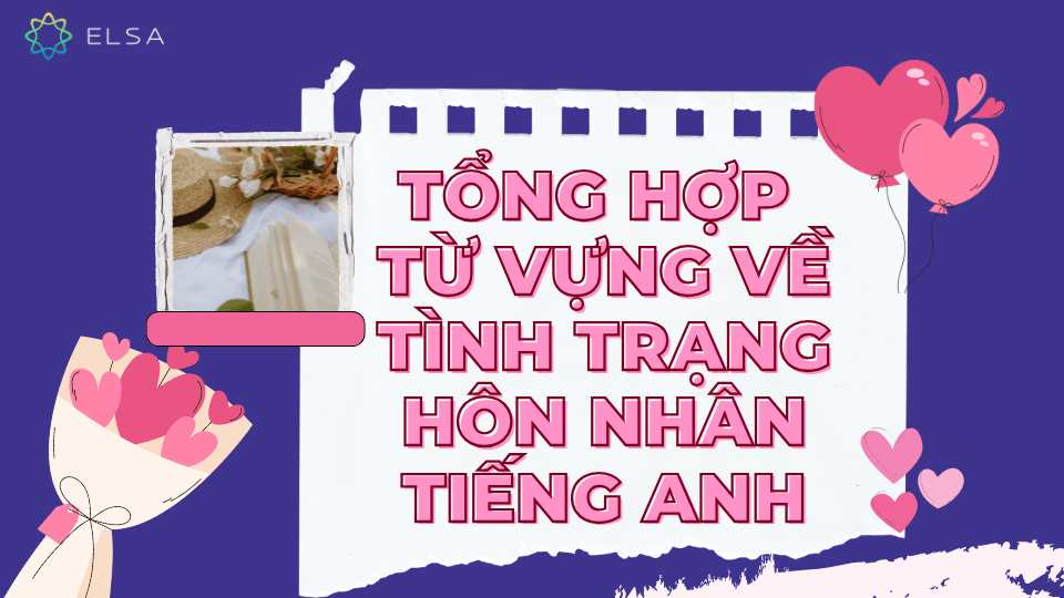 Tổng hợp từ vựng về tình trạng hôn nhân tiếng Anh Tổng hợp từ vựng về tình trạng hôn nhân tiếng Anh