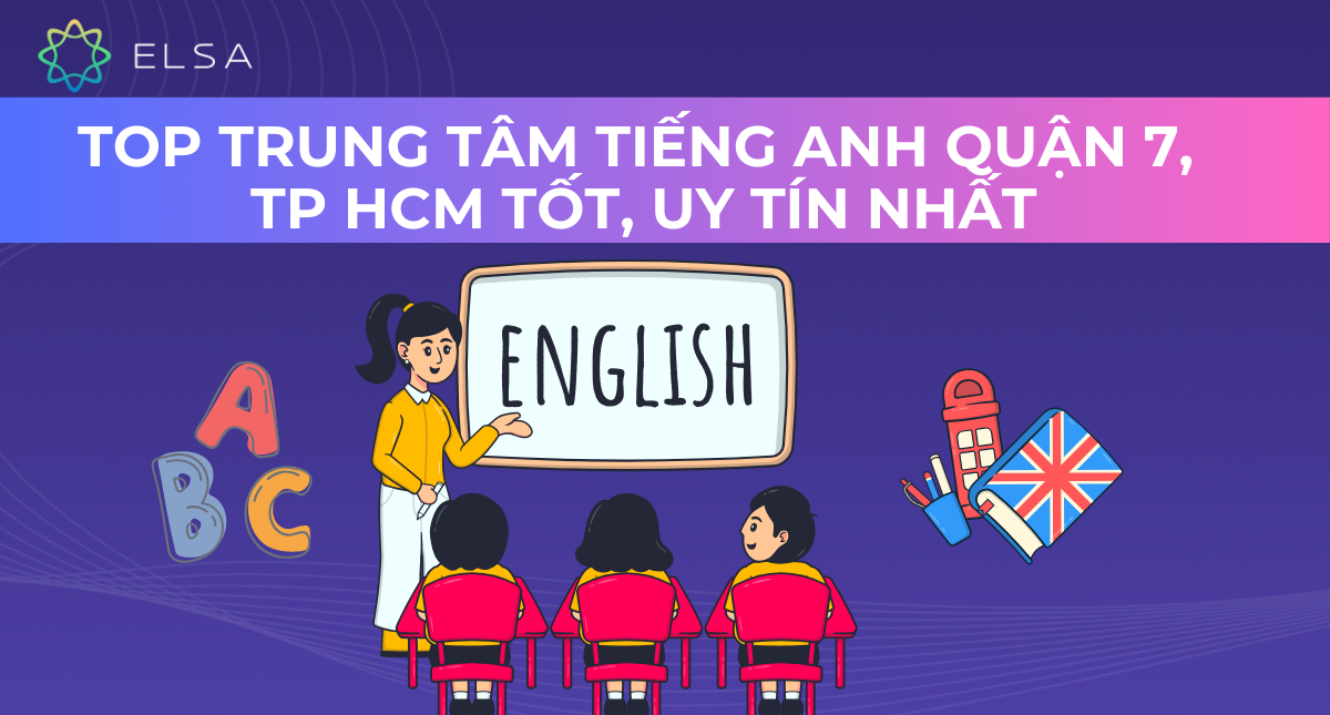TOP 10 trung tâm tiếng Anh Quận 7, TP HCM tốt, uy tín nhất