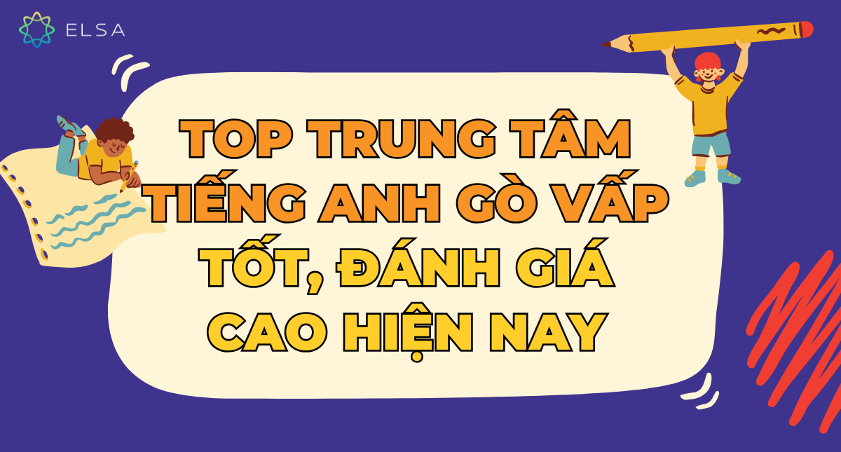 TOP 10 trung tâm tiếng Anh Gò Vấp tốt, đánh giá cao hiện nay