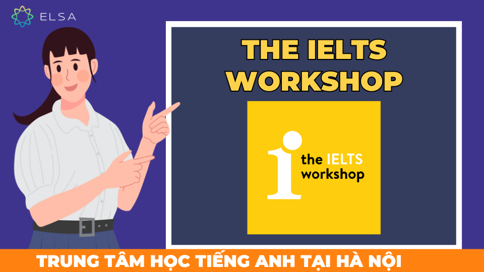 The IELTS Workshop nổi bật với sự chuyên môn hóa trong luyện thi IELTS