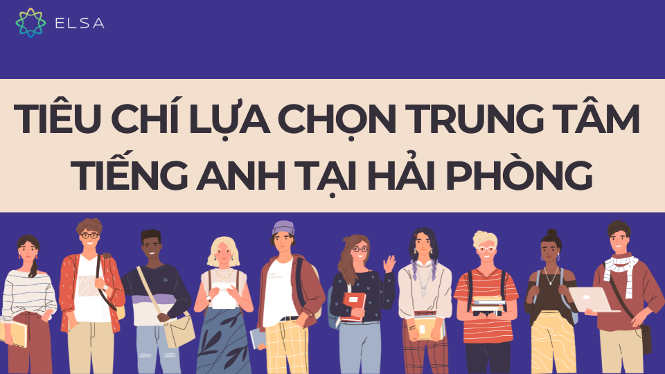 Tiêu chí lựa chọn trung tâm tiếng Anh tại Hải Phòng Tiêu chí lựa chọn trung tâm tiếng Anh tại Hải Phòng