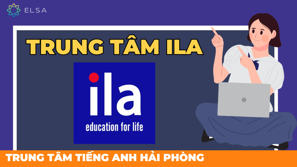 Trung tâm tiếng Anh ILA mang đến trải nghiệm học tiếng Anh hiệu quả và toàn diện Trung tâm tiếng Anh ILA mang đến trải nghiệm học tiếng Anh hiệu quả và toàn diện