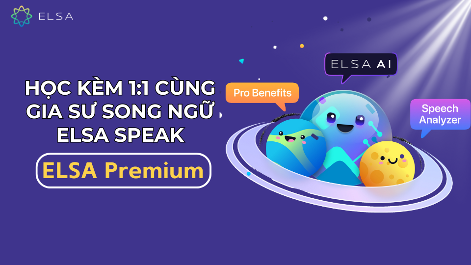 Luyện phát âm tiếng Anh chuẩn cùng gia sư 1:1 ELSA Speak Luyện phát âm tiếng Anh chuẩn cùng gia sư 1:1 ELSA Speak