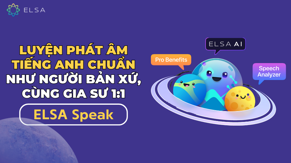 Luyện phát âm tiếng Anh chuẩn cùng ELSA Speak Luyện phát âm tiếng Anh chuẩn cùng ELSA Speak
