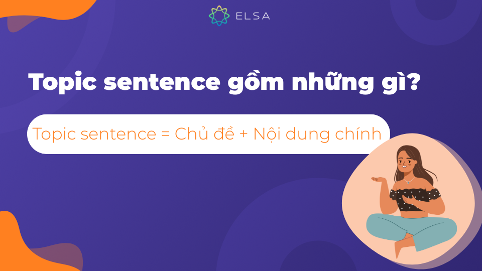 Khi soạn thảo một câu Topic sentence, bạn nên cung cấp thông tin có tính bao quát Khi soạn thảo một câu Topic sentence, bạn nên cung cấp thông tin có tính bao quát