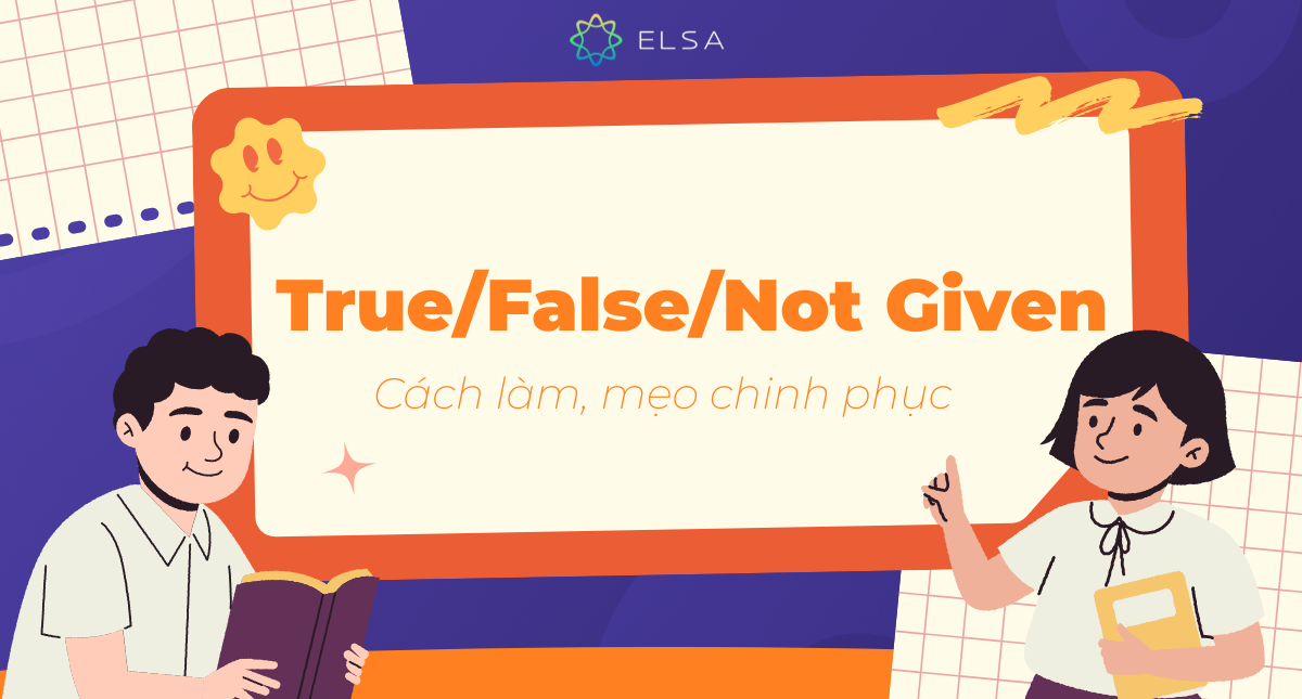 True/False/Not Given: Cách làm, mẹo chinh phục trong IELTS Reading