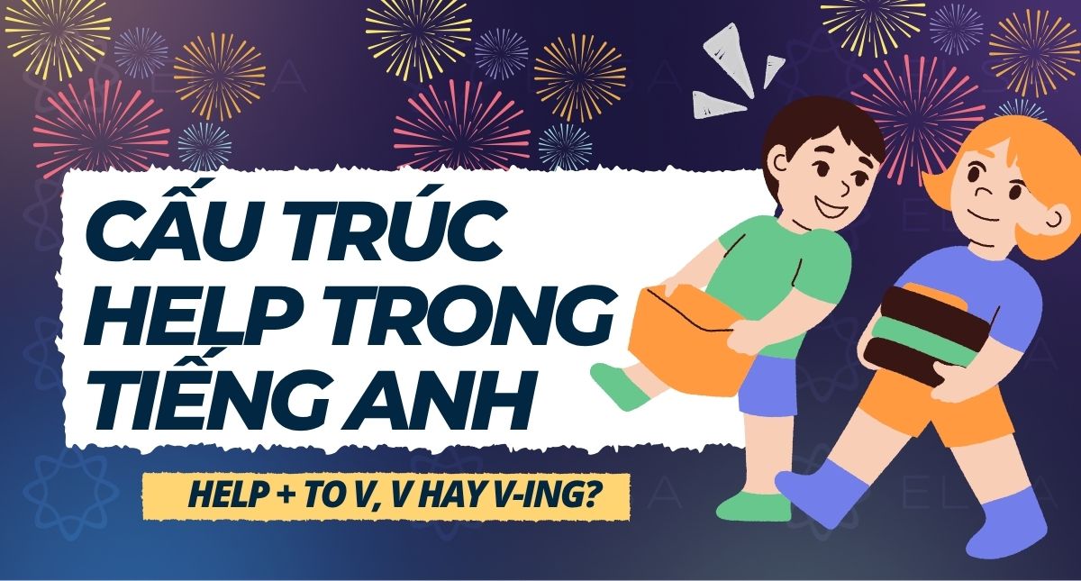Cấu trúc Help trong tiếng Anh: Help + to V hay V-ing?