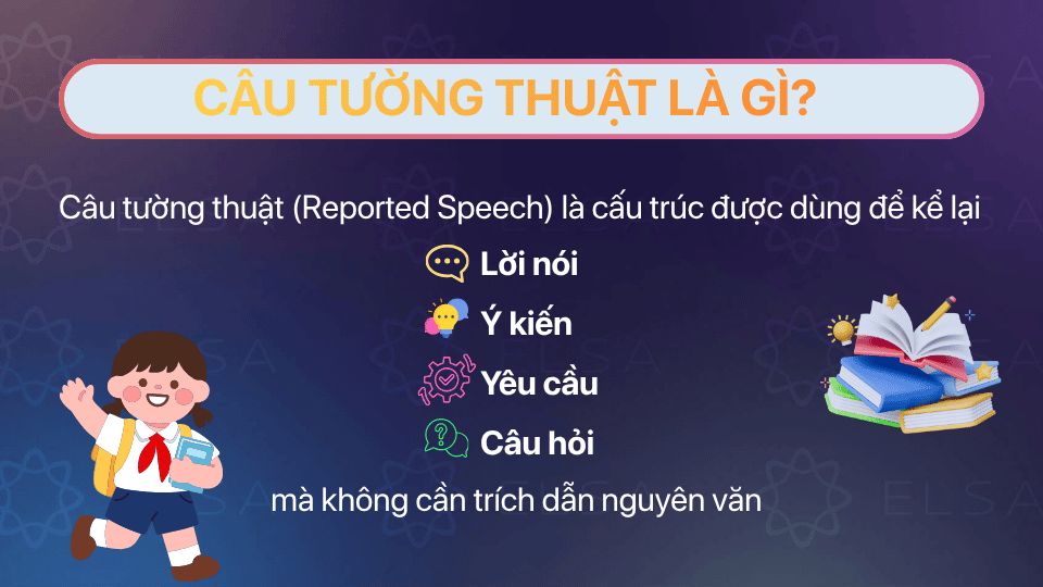 Câu tường thuật là được dùng để kể lại lời nói, ý kiến, yêu cầu hoặc câu hỏi