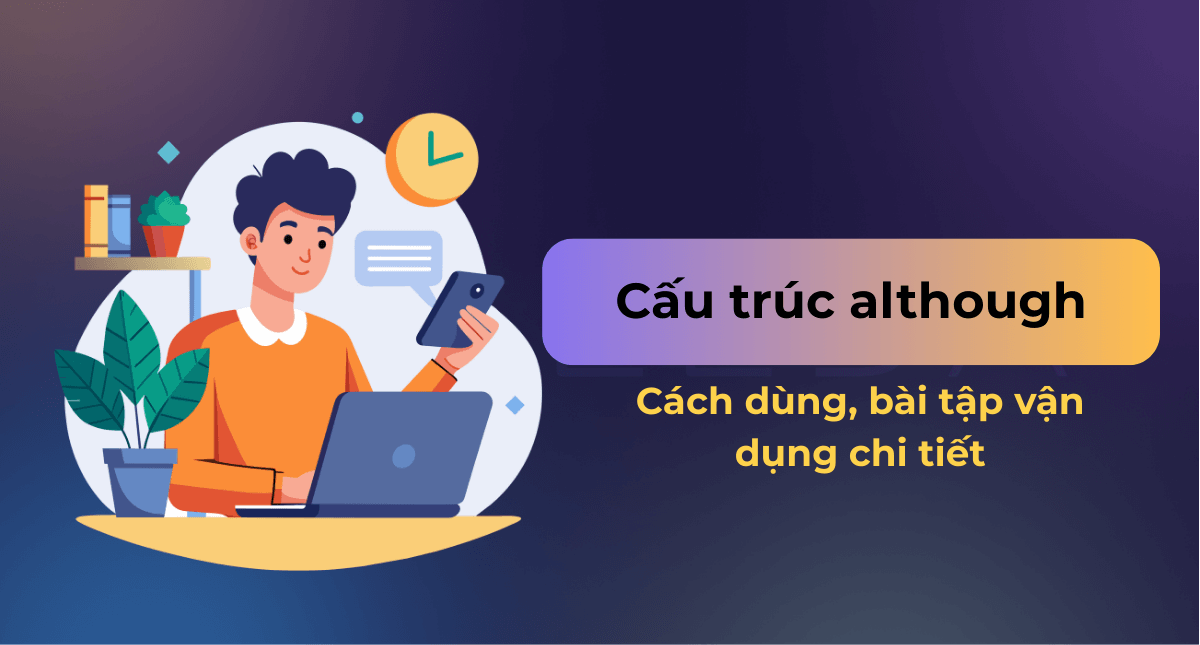 Cách dùng cấu trúc Although và phân biệt với Though, Even Though, Despite, In Spite Of
