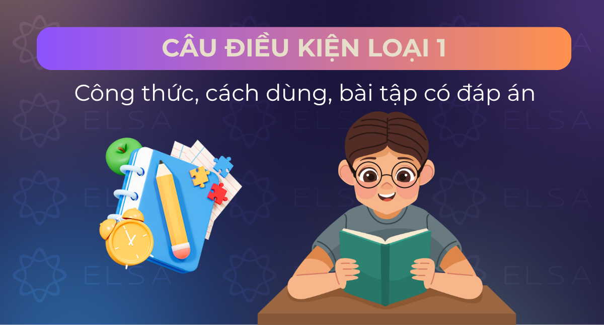 Câu điều kiện loại 1: Công thức, cách dùng, bài tập có đáp án