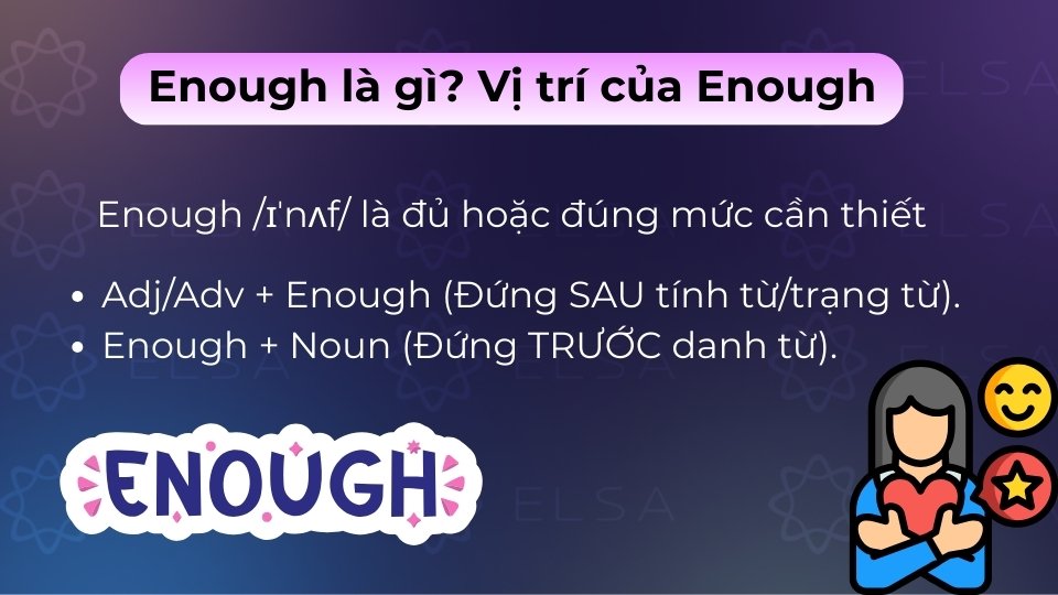 Enough nghĩa là đủ, đứng sau tính từ/trạng từ và đứng trước danh từ trong câu