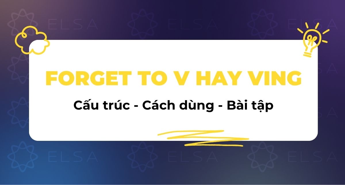 Forget to V hay Ving: Cấu trúc Forget, ý nghĩa và bài tập