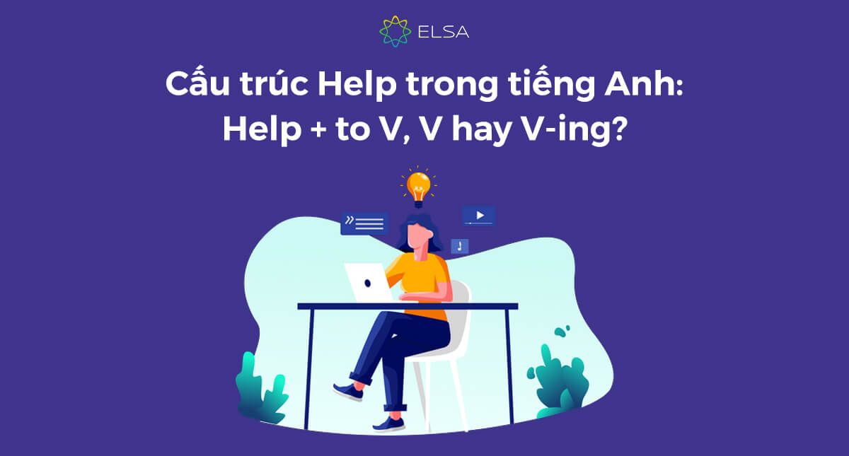Cấu trúc Help trong tiếng Anh: Help + to V, V hay V-ing?
