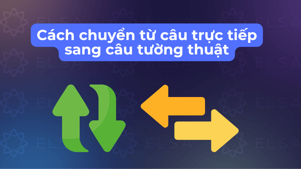 Chuyển từ câu trực tiếp sang câu tường thuật gồm 4 bước