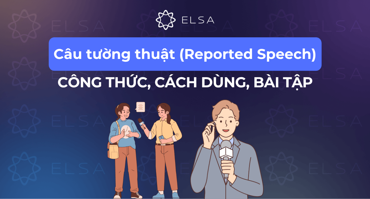 Câu tường thuật (Reported Speech) là gì? Công thức và cách dùng dễ nhớ