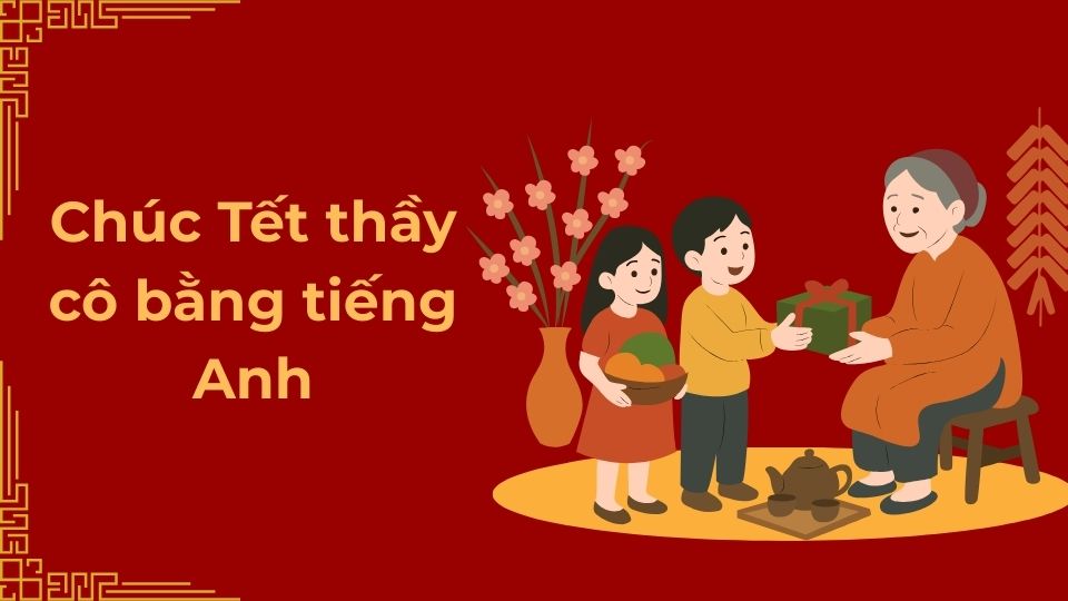 Những câu chúc Tết bằng tiếng Anh cho thầy cô giáo