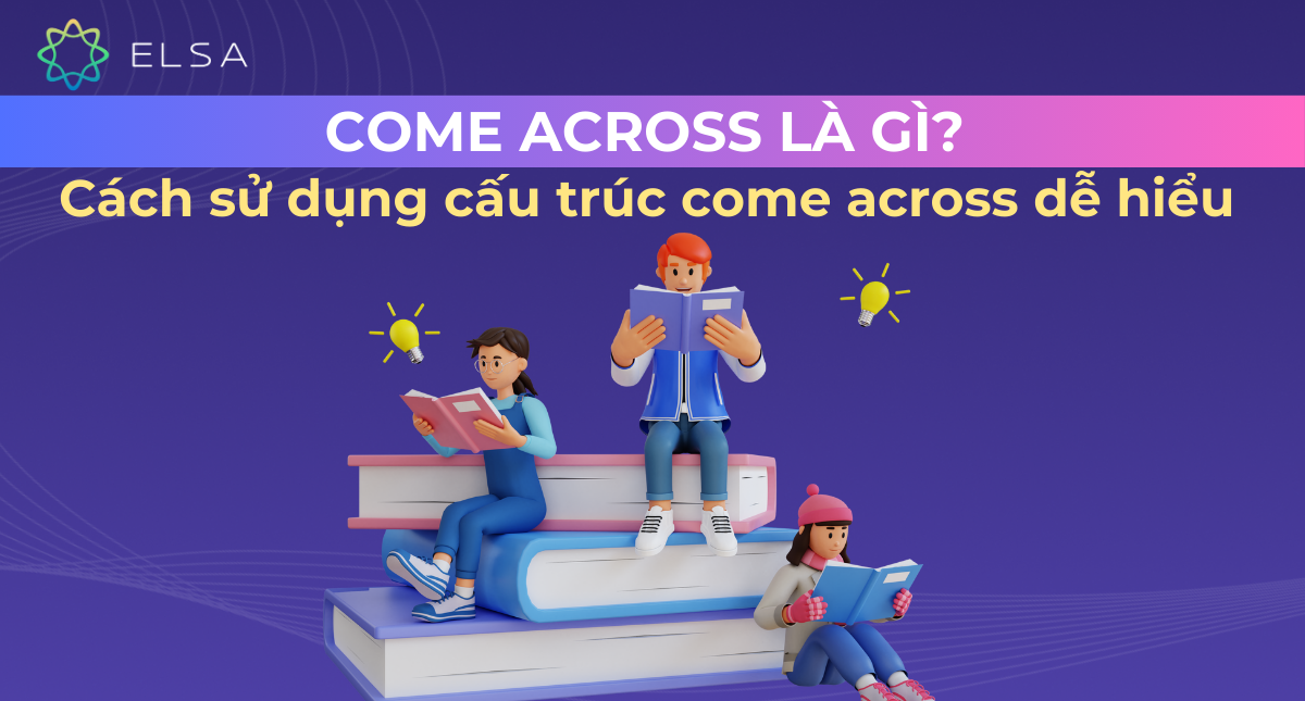 Come across là gì? Cách sử dụng cấu trúc come across dễ hiểu