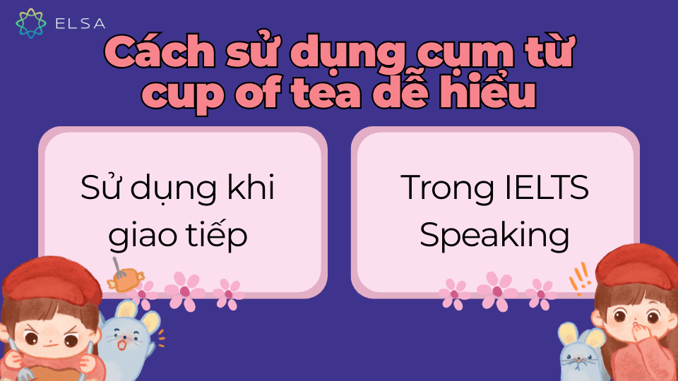 Sử dụng cụm từ cup of tea dễ hiểu trong giao tiếp và IELTS Speaking Sử dụng cụm từ cup of tea dễ hiểu trong giao tiếp và IELTS Speaking