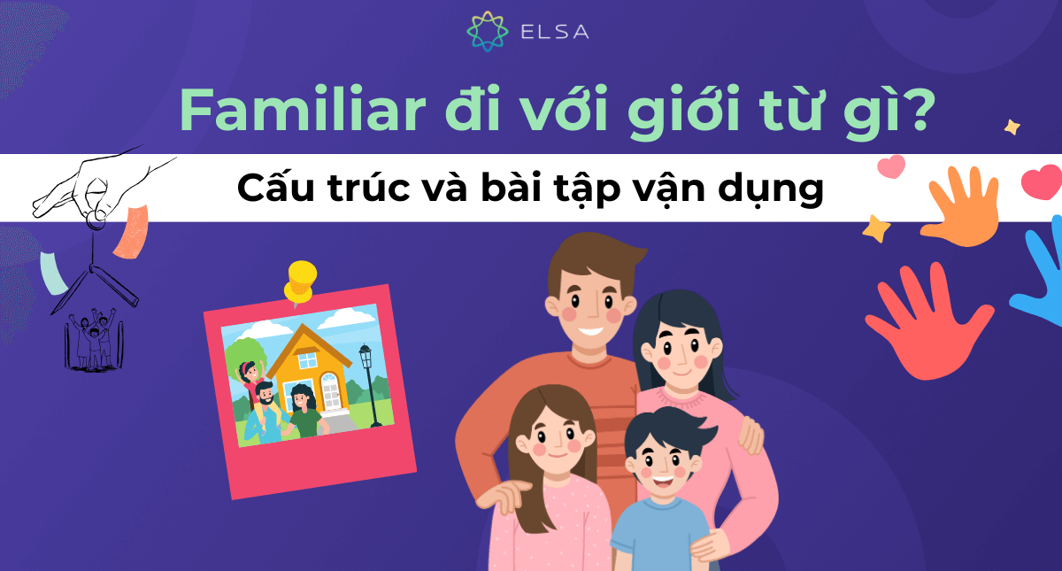 Familiar đi với giới từ gì? Cấu trúc và bài tập vận dụng