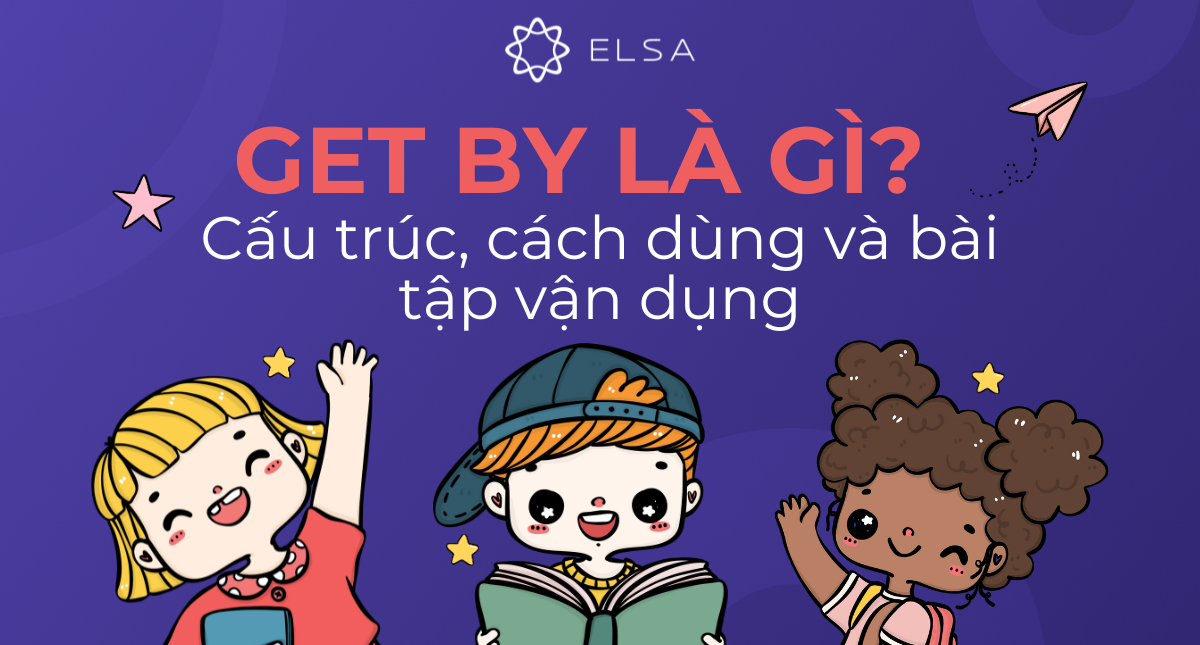 Get by là gì? Cấu trúc, cách dùng và bài tập vận dụng chi tiết