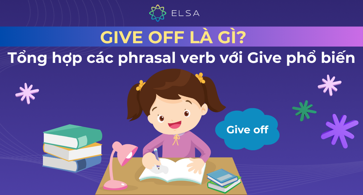 Give off là gì? Tổng hợp các phrasal verb với Give phổ biến