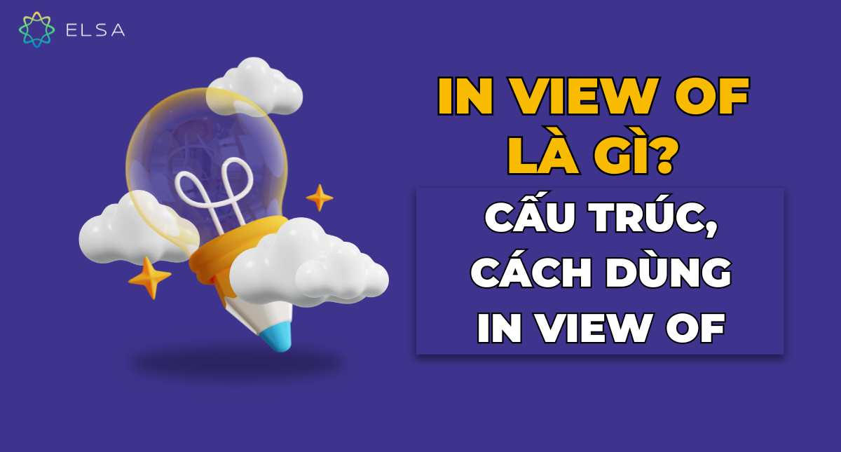 In view of là gì? Cấu trúc, cách dùng In view of chuẩn