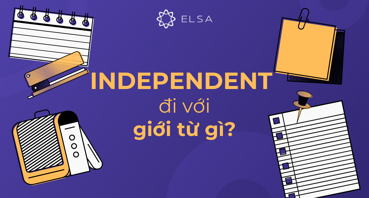 Independent đi với giới từ gì? Cách dùng và bài tập vận dụng