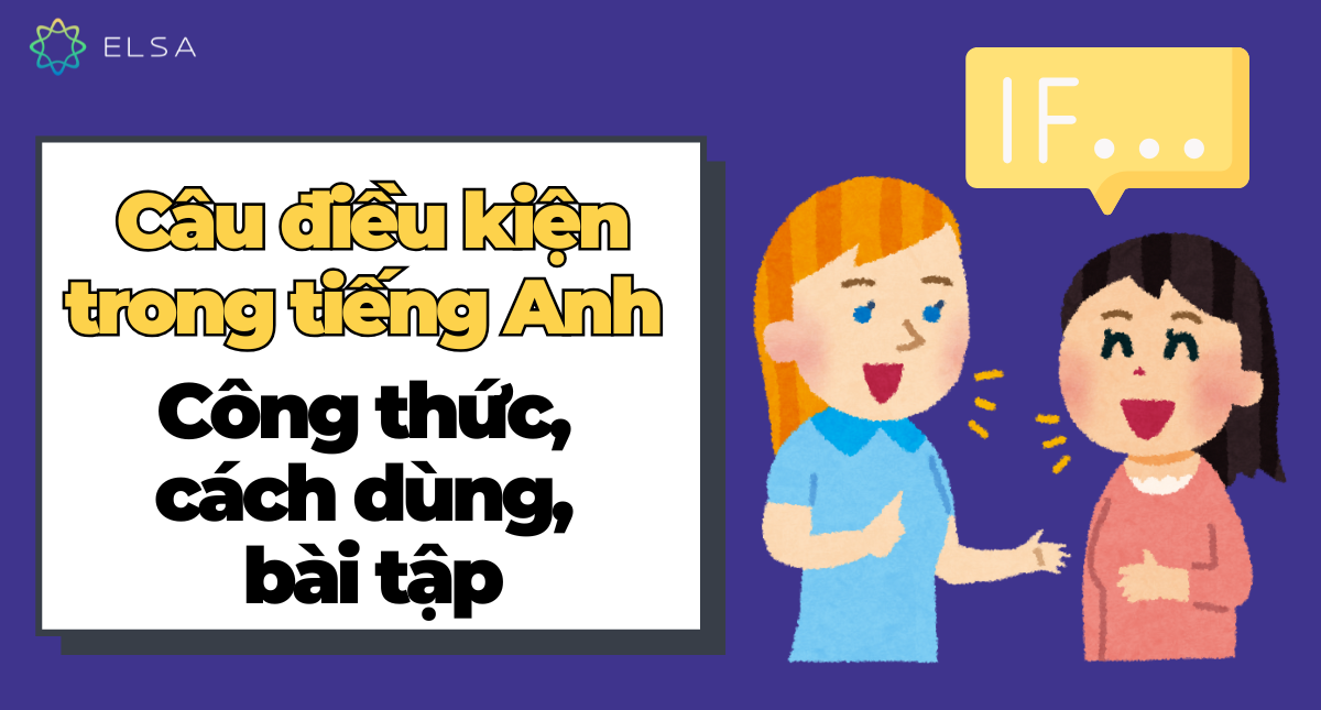 Câu điều kiện trong tiếng Anh: Công thức, cách dùng, bài tập