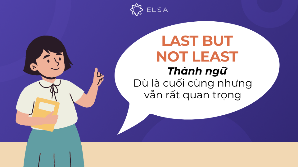 Last but not least là thành ngữ chỉ điều cuối cùng nhưng quan trọng Last but not least là thành ngữ chỉ điều cuối cùng nhưng quan trọng