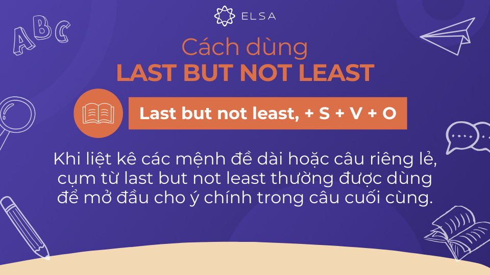 Cụm từ last but not least mở đầu ý chính trong câu cuối khi liệt kê Cụm từ last but not least mở đầu ý chính trong câu cuối khi liệt kê