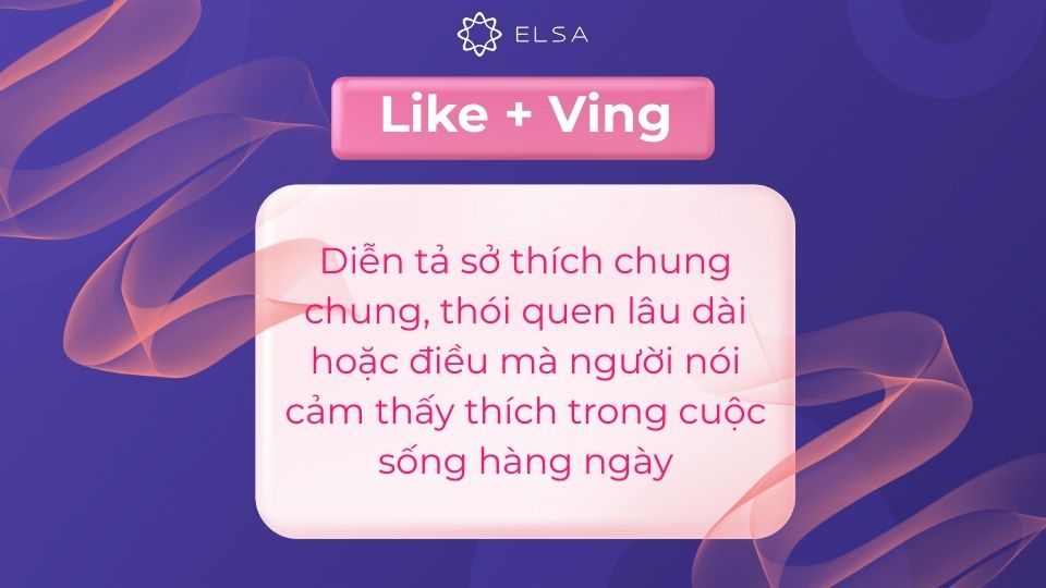 Like + Ving dùng để diễn tả sở thích chung chung, thói quen lâu dài Like + Ving dùng để diễn tả sở thích chung chung, thói quen lâu dài