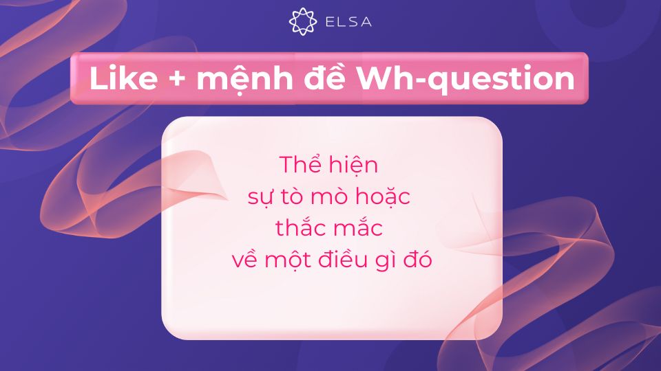 Like + mệnh đề Wh-question chỉ sự tò mò và thắc mắc Like + mệnh đề Wh-question chỉ sự tò mò và thắc mắc