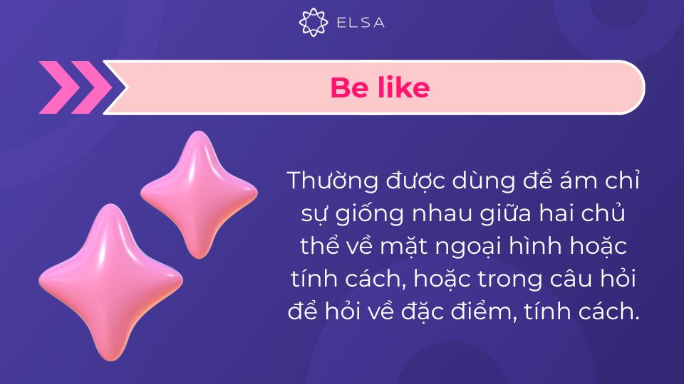Be like dùng chỉ sự giống nhau giữa hai chủ thể Be like dùng chỉ sự giống nhau giữa hai chủ thể
