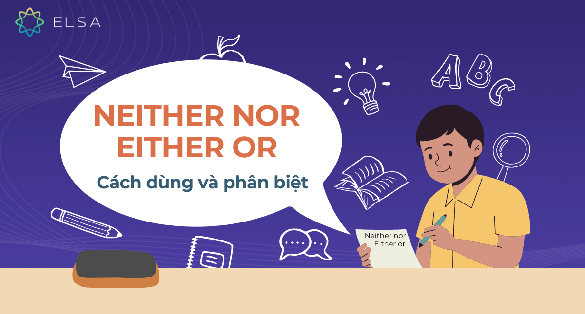 Neither Nor/Either Or: Cách dùng, phân biệt neither nor và either or