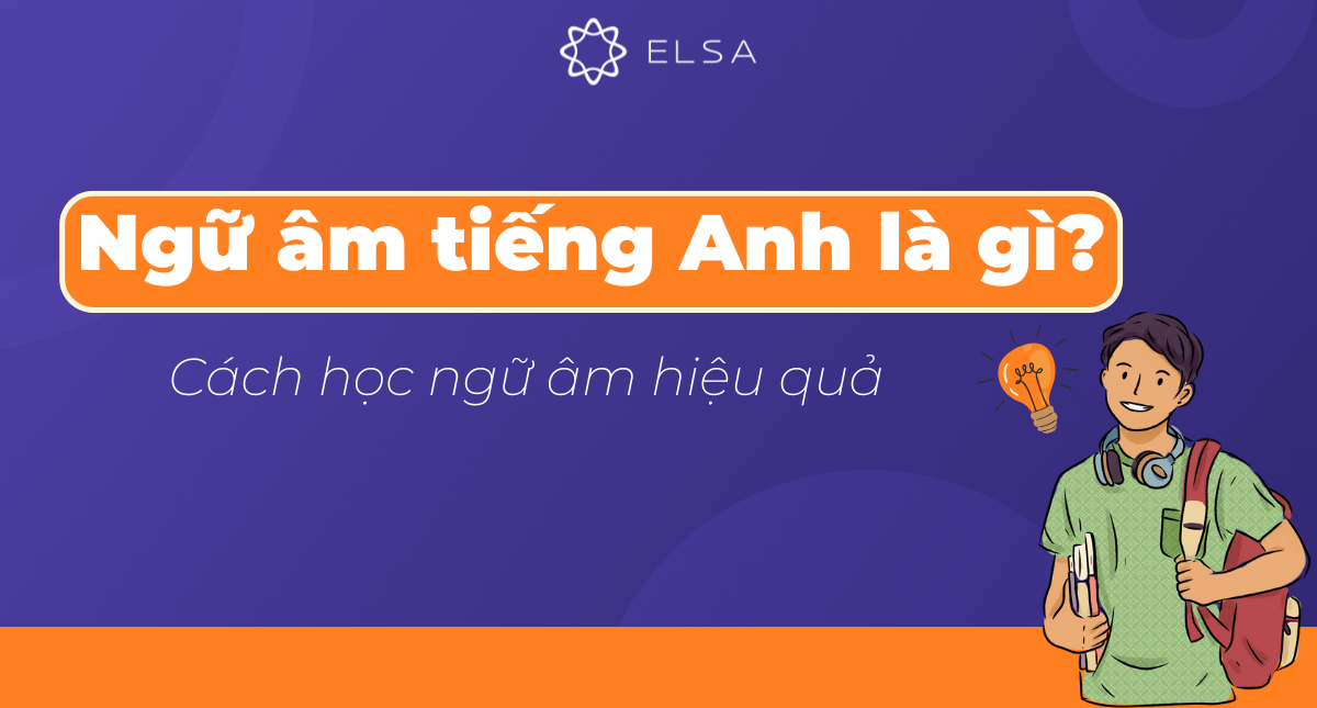 Ngữ âm tiếng Anh (Phonetis) là gì? Cách học ngữ âm hiệu quả
