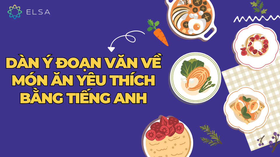 Dàn ý của đoạn văn nói về món ăn yêu thích bằng tiếng Anh Dàn ý của đoạn văn nói về món ăn yêu thích bằng tiếng Anh