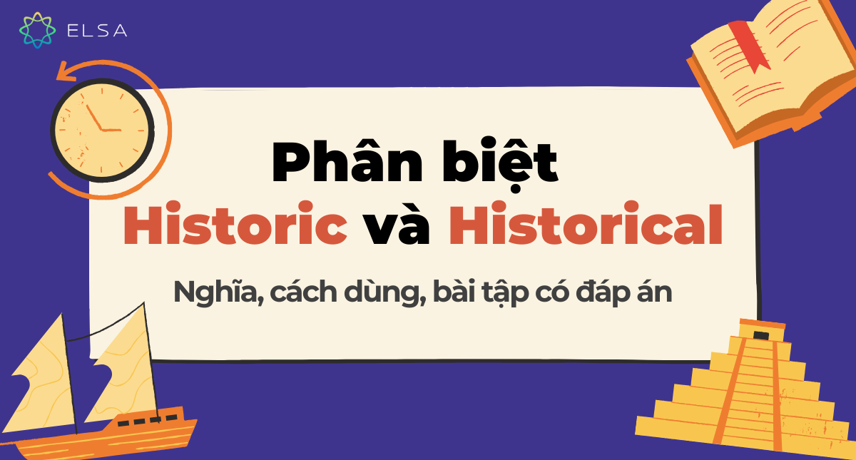 Phân biệt Historic và Historical: Nghĩa, cách dùng, bài tập có đáp án