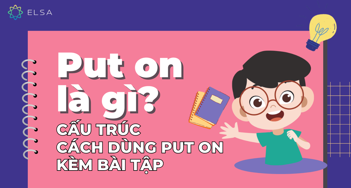 Put on là gì? Cấu trúc, cách dùng put on, kèm bài tập